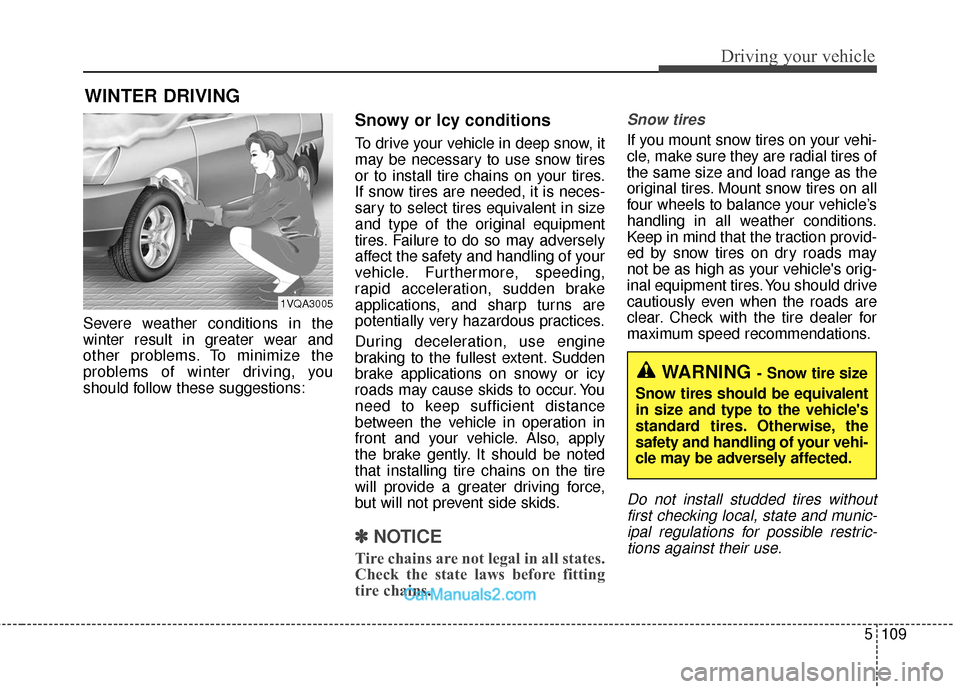 Hyundai Santa Fe 2018 Owners Manual 5109
Driving your vehicle
WINTER DRIVING
Severe weather conditions in the
winter result in greater wear and
other problems. To minimize the
problems of winter driving, you
should follow these suggesti Hyundai Santa Fe 2018 Owners Manual 5109
Driving your vehicle
WINTER DRIVING
Severe weather conditions in the
winter result in greater wear and
other problems. To minimize the
problems of winter driving, you
should follow these suggesti