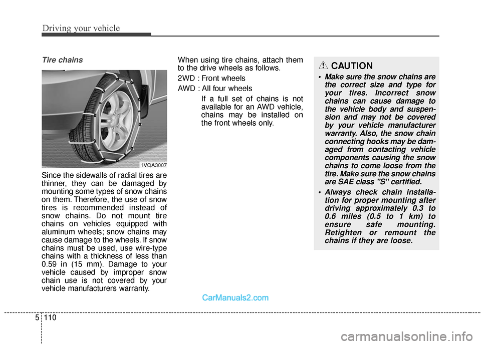 Hyundai Santa Fe 2018 Owners Manual Driving your vehicle
110
5
Tire chains
Since the sidewalls of radial tires are
thinner, they can be damaged by
mounting some types of snow chains
on them. Therefore, the use of snow
tires is recommen Hyundai Santa Fe 2018 Owners Manual Driving your vehicle
110
5
Tire chains
Since the sidewalls of radial tires are
thinner, they can be damaged by
mounting some types of snow chains
on them. Therefore, the use of snow
tires is recommen