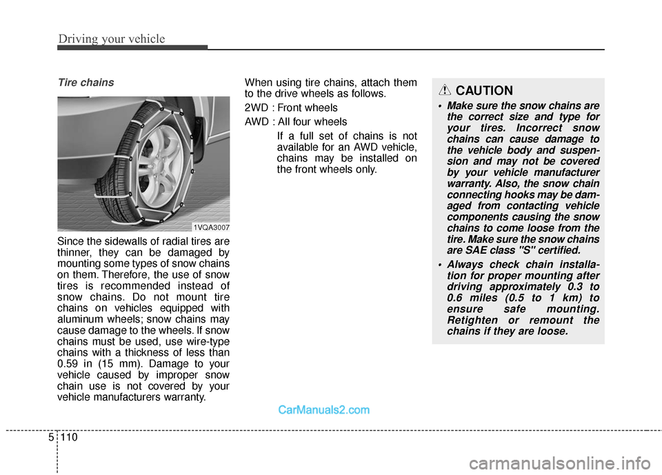 Hyundai Santa Fe 2018 User Guide Driving your vehicle
110
5
Tire chains 
Since the sidewalls of radial tires are
thinner, they can be damaged by
mounting some types of snow chains
on them. Therefore, the use of snow
tires is recommen