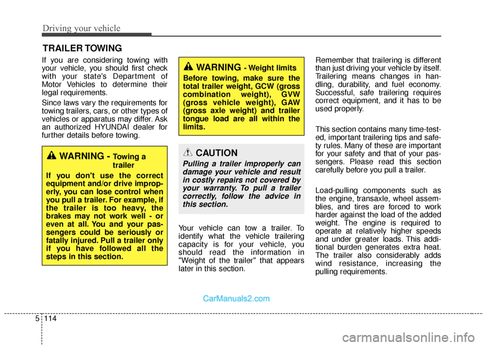 Hyundai Santa Fe 2018  Owners Manual Driving your vehicle
114
5
TRAILER TOWING
If you are considering towing with
your vehicle, you should first check
with your states Department of
Motor Vehicles to determine their
legal requirements.
