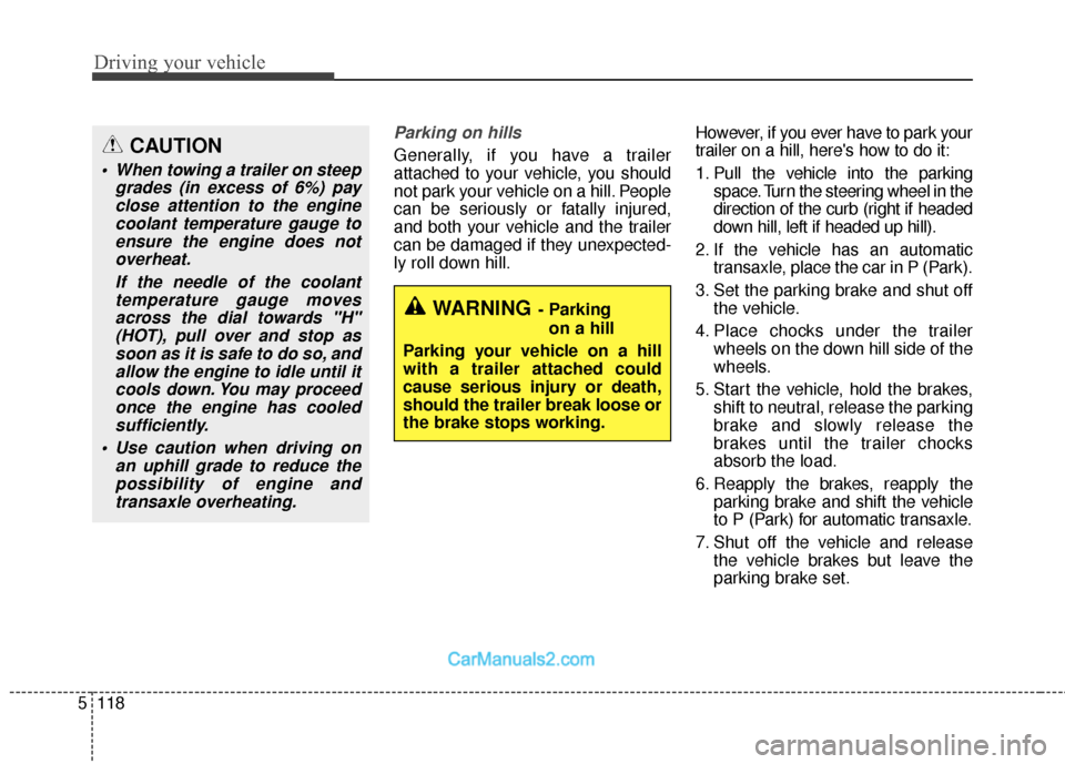 Hyundai Santa Fe 2018 Owners Manual Driving your vehicle
118
5
Parking on hills
Generally, if you have a trailer
attached to your vehicle, you should
not park your vehicle on a hill. People
can be seriously or fatally injured,
and both Hyundai Santa Fe 2018 Owners Manual Driving your vehicle
118
5
Parking on hills
Generally, if you have a trailer
attached to your vehicle, you should
not park your vehicle on a hill. People
can be seriously or fatally injured,
and both