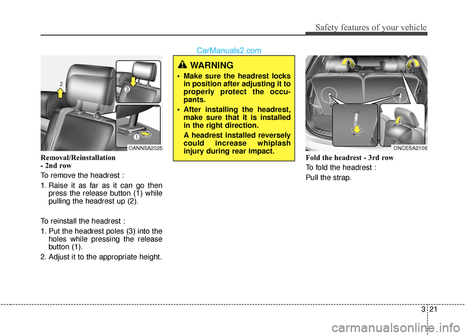 Hyundai Santa Fe 2018 Service Manual 321
Safety features of your vehicle
Removal/Reinstallation
- 2nd row
To remove the headrest :
1. Raise it as far as it can go thenpress the release button (1) while
pulling the headrest up (2).
To rei Hyundai Santa Fe 2018 Service Manual 321
Safety features of your vehicle
Removal/Reinstallation
- 2nd row
To remove the headrest :
1. Raise it as far as it can go thenpress the release button (1) while
pulling the headrest up (2).
To rei