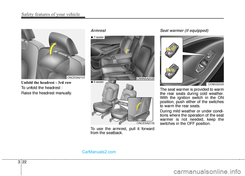 Hyundai Santa Fe 2018 Service Manual Safety features of your vehicle
22
3
Unfold the headrest - 3rd row
To unfold the headrest :
Raise the headrest manually.
Armrest
To use the armrest, pull it forward
from the seatback.
Seat warmer (if Hyundai Santa Fe 2018 Service Manual Safety features of your vehicle
22
3
Unfold the headrest - 3rd row
To unfold the headrest :
Raise the headrest manually.
Armrest
To use the armrest, pull it forward
from the seatback.
Seat warmer (if