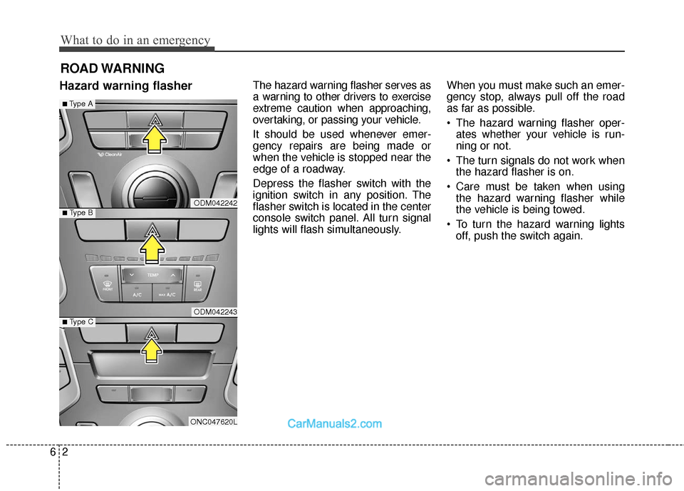 Hyundai Santa Fe 2018  Owners Manual What to do in an emergency
26
ROAD WARNING 
Hazard warning flasherThe hazard warning flasher serves as
a warning to other drivers to exercise
extreme caution when approaching,
overtaking, or passing y
