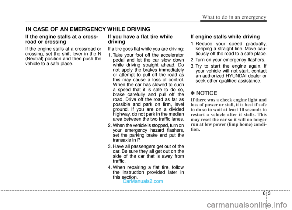 Hyundai Santa Fe 2018 Owners Manual 63
What to do in an emergency
IN CASE OF AN EMERGENCY WHILE DRIVING
If the engine stalls at a cross-
road or crossing
If the engine stalls at a crossroad or
crossing, set the shift lever in the N
(Neu Hyundai Santa Fe 2018 Owners Manual 63
What to do in an emergency
IN CASE OF AN EMERGENCY WHILE DRIVING
If the engine stalls at a cross-
road or crossing
If the engine stalls at a crossroad or
crossing, set the shift lever in the N
(Neu
