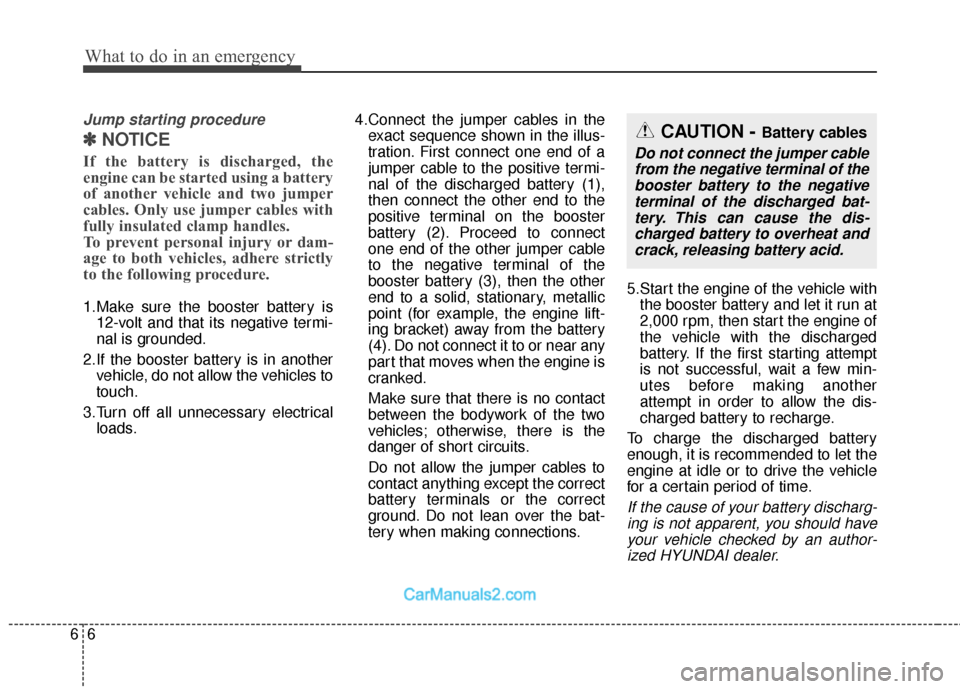 Hyundai Santa Fe 2018 Owners Manual What to do in an emergency
66
Jump starting procedure
✽
✽NOTICE
If the battery is discharged, the
engine can be started using a battery
of another vehicle and two jumper
cables. Only use jumper ca Hyundai Santa Fe 2018 Owners Manual What to do in an emergency
66
Jump starting procedure
✽
✽NOTICE
If the battery is discharged, the
engine can be started using a battery
of another vehicle and two jumper
cables. Only use jumper ca