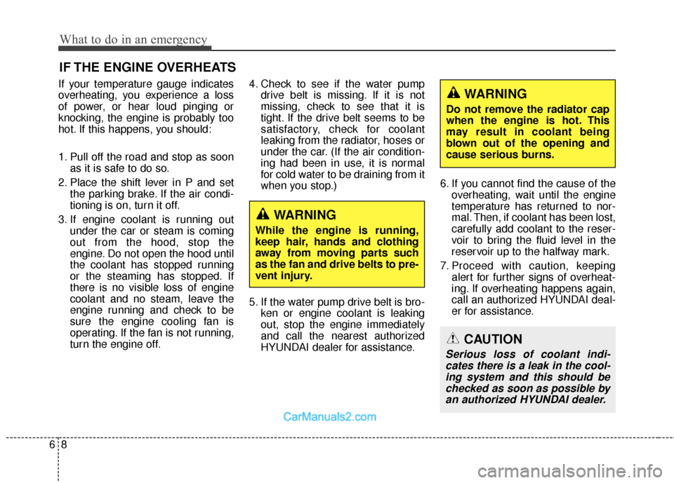 Hyundai Santa Fe 2018 Owners Manual What to do in an emergency
86
IF THE ENGINE OVERHEATS
If your temperature gauge indicates
overheating, you experience a loss
of power, or hear loud pinging or
knocking, the engine is probably too
hot. Hyundai Santa Fe 2018 Owners Manual What to do in an emergency
86
IF THE ENGINE OVERHEATS
If your temperature gauge indicates
overheating, you experience a loss
of power, or hear loud pinging or
knocking, the engine is probably too
hot.