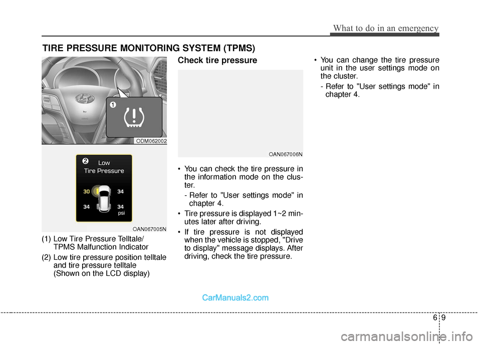 Hyundai Santa Fe 2018 Owners Manual 69
What to do in an emergency
TIRE PRESSURE MONITORING SYSTEM (TPMS)
(1) Low Tire Pressure Telltale/TPMS Malfunction Indicator
(2) Low tire pressure position telltale and tire pressure telltale
(Show Hyundai Santa Fe 2018 Owners Manual 69
What to do in an emergency
TIRE PRESSURE MONITORING SYSTEM (TPMS)
(1) Low Tire Pressure Telltale/TPMS Malfunction Indicator
(2) Low tire pressure position telltale and tire pressure telltale
(Show