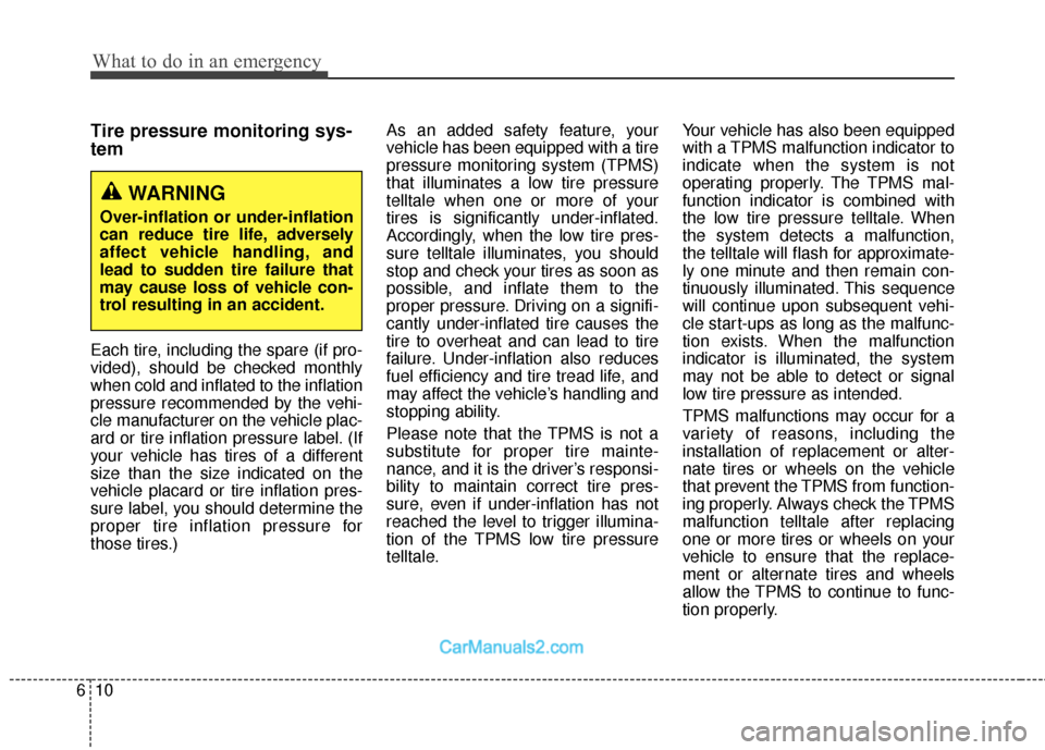 Hyundai Santa Fe 2018  Owners Manual What to do in an emergency
10
6
Tire pressure monitoring sys-
tem
Each tire, including the spare (if pro-
vided), should be checked monthly
when cold and inflated to the inflation
pressure recommended