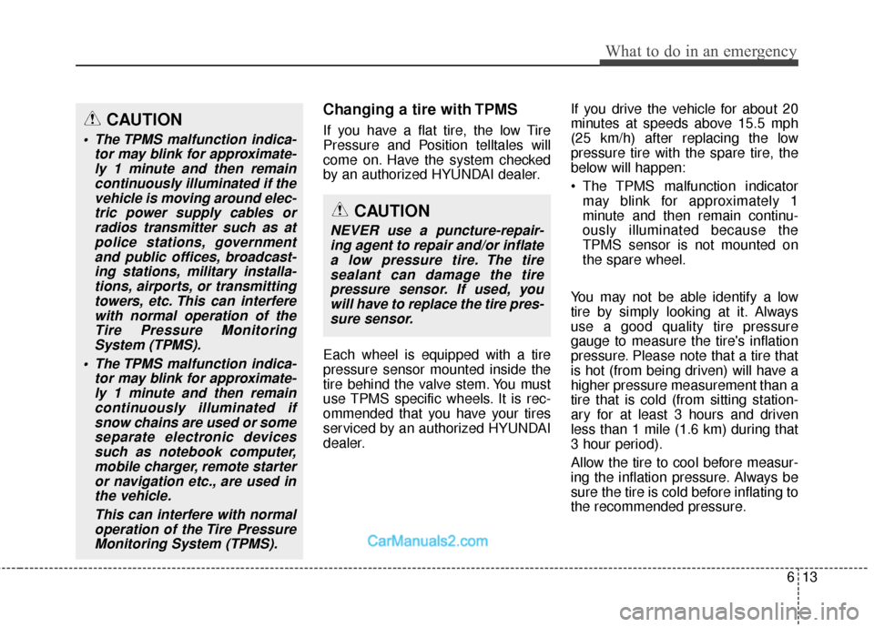 Hyundai Santa Fe 2018 Owners Manual 613
What to do in an emergency
Changing a tire with TPMS
If you have a flat tire, the low Tire
Pressure and Position telltales will
come on. Have the system checked
by an authorized HYUNDAI dealer.
Ea Hyundai Santa Fe 2018 Owners Manual 613
What to do in an emergency
Changing a tire with TPMS
If you have a flat tire, the low Tire
Pressure and Position telltales will
come on. Have the system checked
by an authorized HYUNDAI dealer.
Ea