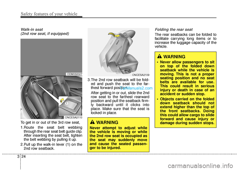 Hyundai Santa Fe 2018  Owners Manual Safety features of your vehicle
24
3
Walk-in seat 
(2nd row seat, if equipped)
To get in or out of the 3rd row seat,
1.Route the seat belt webbing through the rear seat belt guide clip.
After insertin
