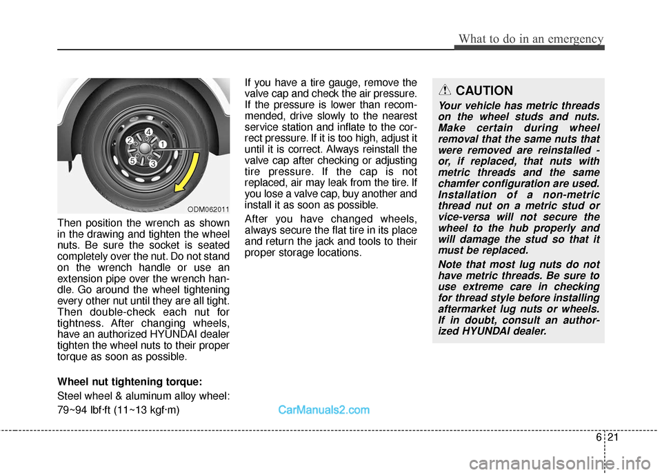 Hyundai Santa Fe 2018  Owners Manual 621
What to do in an emergency
Then position the wrench as shown
in the drawing and tighten the wheel
nuts. Be sure the socket is seated
completely over the nut. Do not stand
on the wrench handle or u