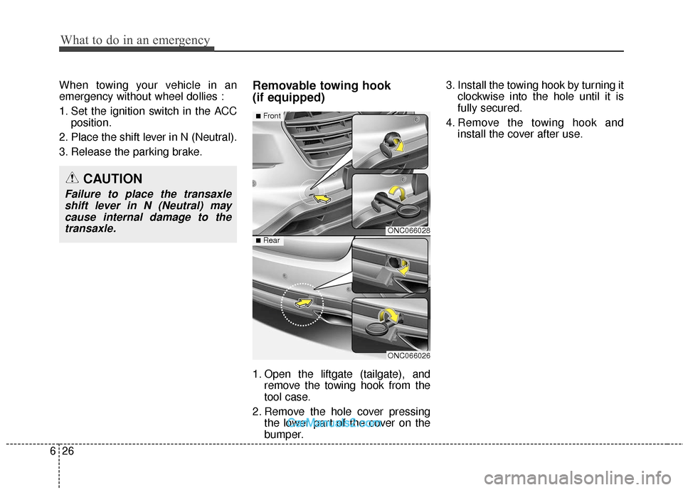 Hyundai Santa Fe 2018 Service Manual What to do in an emergency
26
6
When towing your vehicle in an
emergency without wheel dollies :
1. Set the ignition switch in the ACC
position.
2. Place the shift lever in N (Neutral).
3. Release the