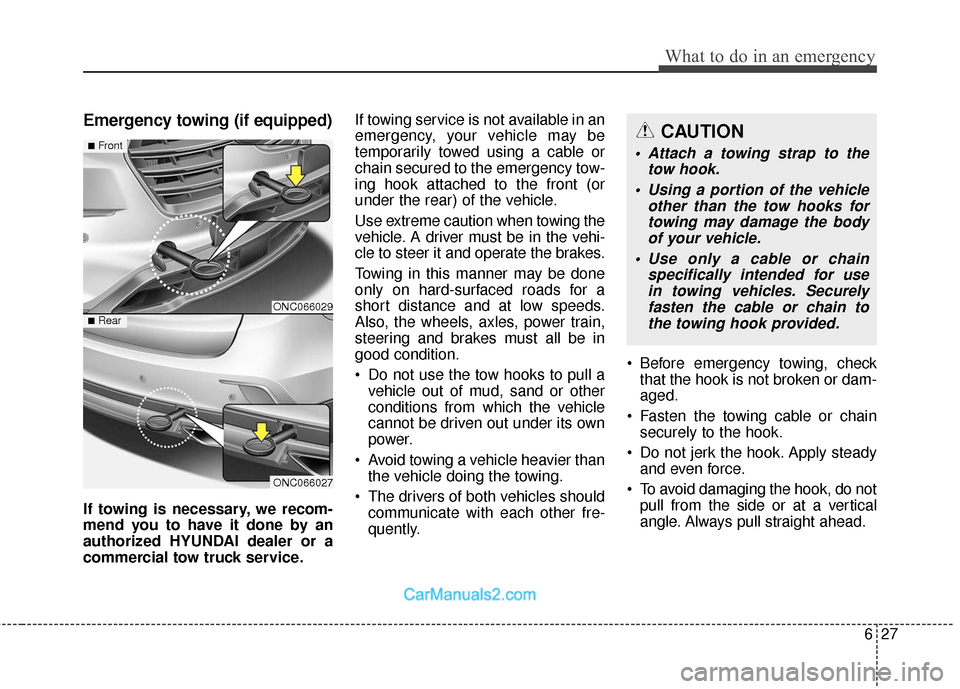 Hyundai Santa Fe 2018  Owners Manual 627
What to do in an emergency
Emergency towing (if equipped)
If towing is necessary, we recom-
mend you to have it done by an
authorized HYUNDAI dealer or a
commercial tow truck service.If towing ser