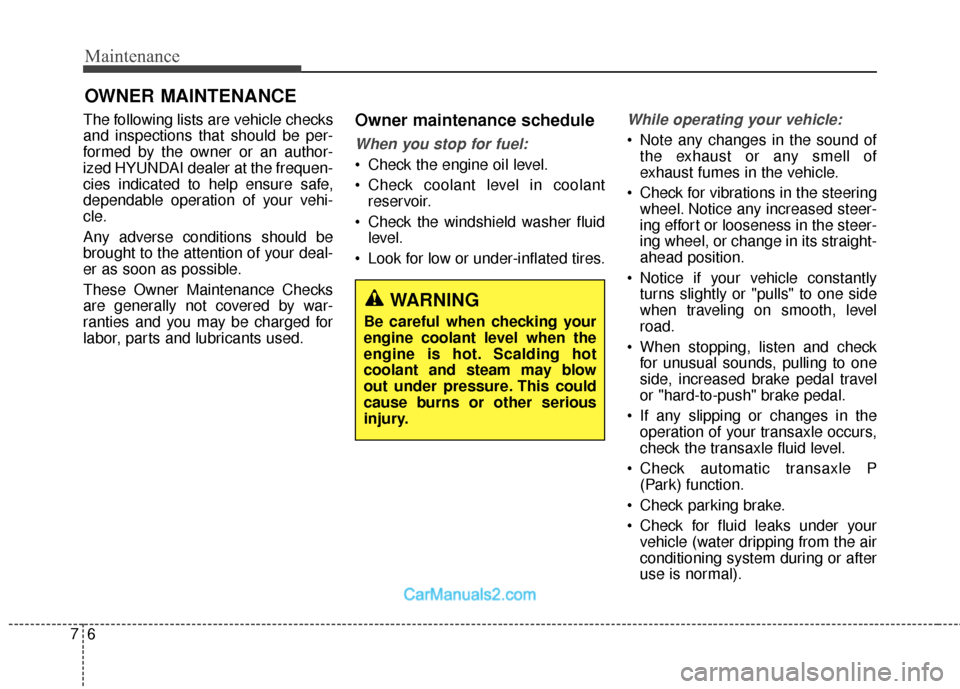 Hyundai Santa Fe 2018  Owners Manual Maintenance
67
OWNER MAINTENANCE
The following lists are vehicle checks
and inspections that should be per-
formed by the owner or an author-
ized HYUNDAI dealer at the frequen-
cies indicated to help