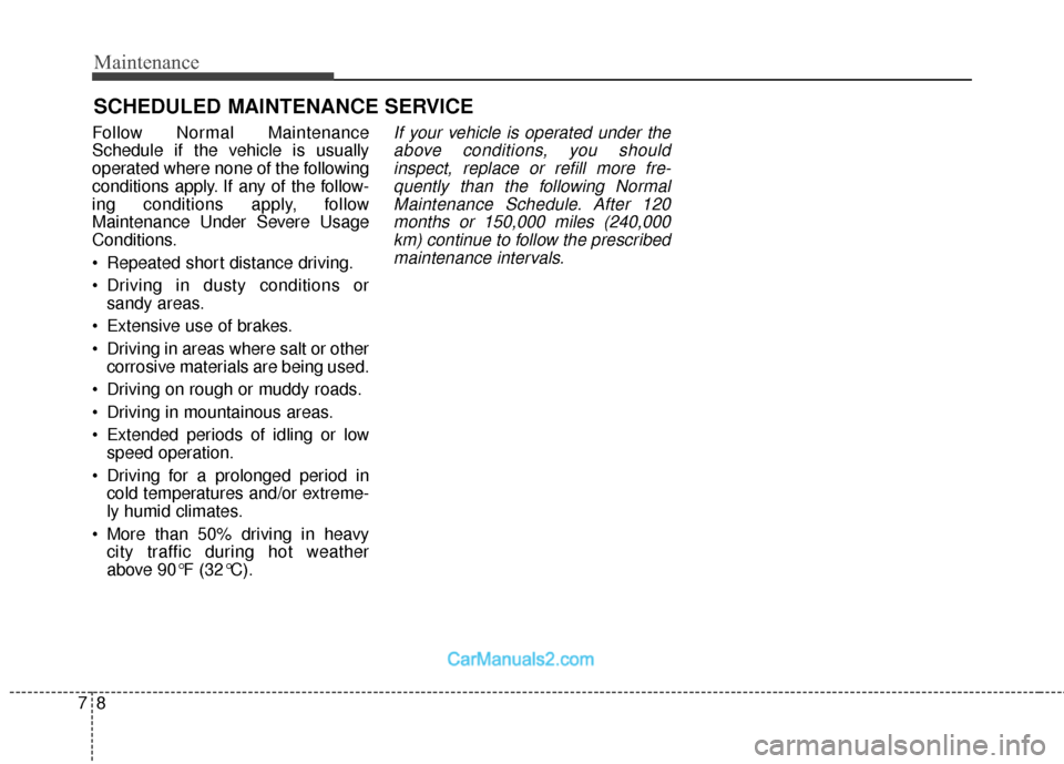 Hyundai Santa Fe 2018  Owners Manual Maintenance
87
SCHEDULED MAINTENANCE SERVICE  
Follow Normal Maintenance
Schedule if the vehicle is usually
operated where none of the following
conditions apply. If any of the follow-
ing conditions 