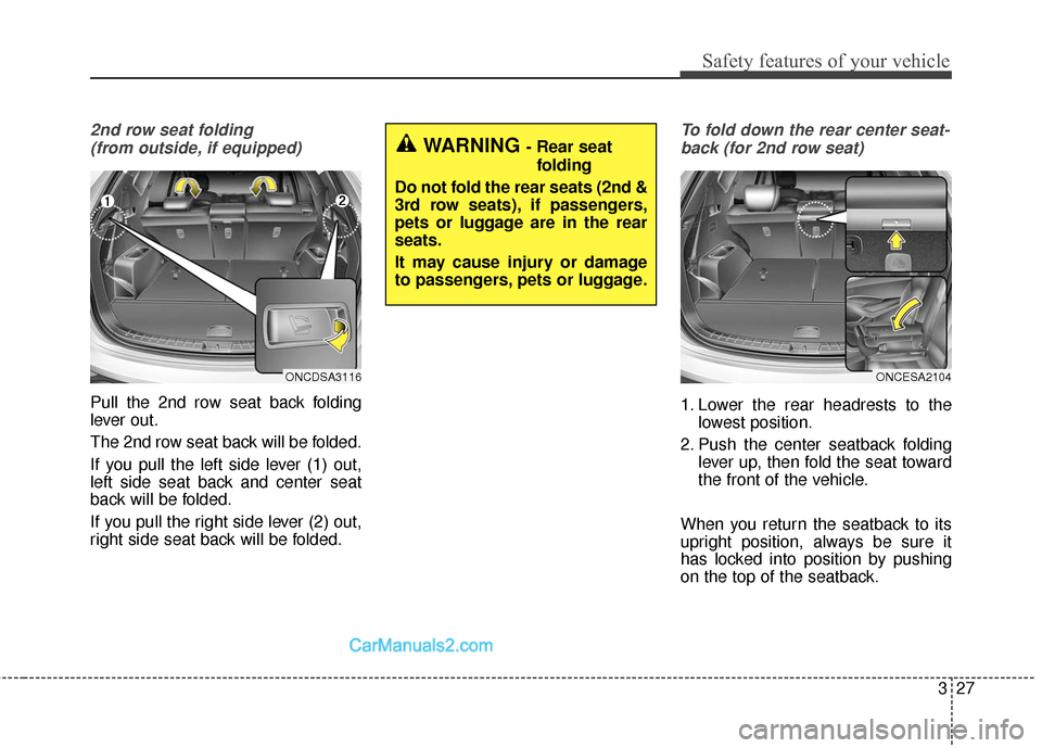 Hyundai Santa Fe 2018 Service Manual 327
Safety features of your vehicle
2nd row seat folding (from outside, if equipped)
Pull the 2nd row seat back folding
lever out.
The 2nd row seat back will be folded.
If you pull the left side lever Hyundai Santa Fe 2018 Service Manual 327
Safety features of your vehicle
2nd row seat folding (from outside, if equipped)
Pull the 2nd row seat back folding
lever out.
The 2nd row seat back will be folded.
If you pull the left side lever