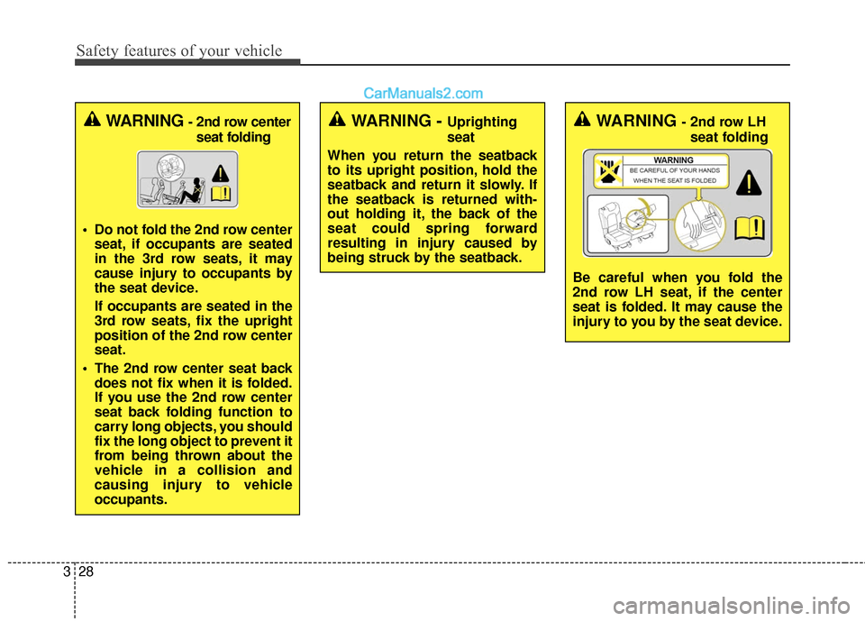 Hyundai Santa Fe 2018 Service Manual Safety features of your vehicle
28
3
WARNING - 2nd row center
seat folding
Do not fold the 2nd row center seat, if occupants are seated
in the 3rd row seats, it may
cause injury to occupants by
the s Hyundai Santa Fe 2018 Service Manual Safety features of your vehicle
28
3
WARNING - 2nd row center
seat folding
Do not fold the 2nd row center seat, if occupants are seated
in the 3rd row seats, it may
cause injury to occupants by
the s