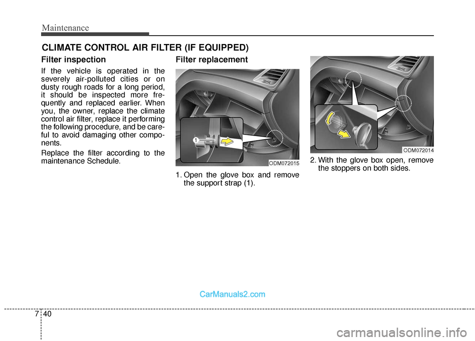 Hyundai Santa Fe 2018  Owners Manual Maintenance
40
7
CLIMATE CONTROL AIR FILTER (IF EQUIPPED)
Filter inspection
If the vehicle is operated in the
severely air-polluted cities or on
dusty rough roads for a long period,
it should be inspe