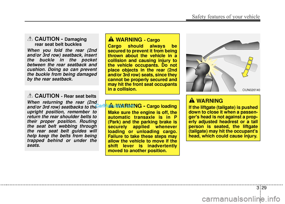 Hyundai Santa Fe 2018  Owners Manual 329
Safety features of your vehicle
WARNING- Cargo
Cargo should always be
secured to prevent it from being
thrown about the vehicle in a
collision and causing injury to
the vehicle occupants. Do not
p