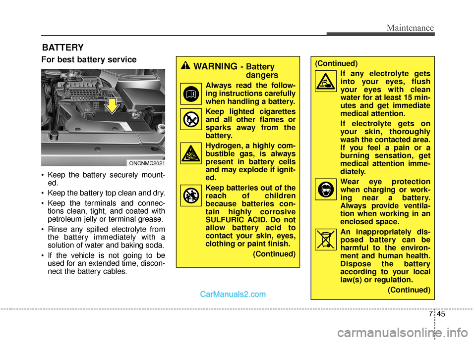 Hyundai Santa Fe 2018  Owners Manual 745
Maintenance
BATTERY
For best battery service
 Keep the battery securely mount-ed.
 Keep the battery top clean and dry.
 Keep the terminals and connec- tions clean, tight, and coated with
petroleum