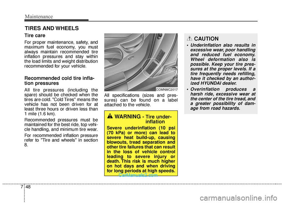 Hyundai Santa Fe 2018 Owners Manual Maintenance
48
7
TIRES AND WHEELS
Tire care
For proper maintenance, safety, and
maximum fuel economy, you must
always maintain recommended tire
inflation pressures and stay within
the load limits and Hyundai Santa Fe 2018 Owners Manual Maintenance
48
7
TIRES AND WHEELS
Tire care
For proper maintenance, safety, and
maximum fuel economy, you must
always maintain recommended tire
inflation pressures and stay within
the load limits and