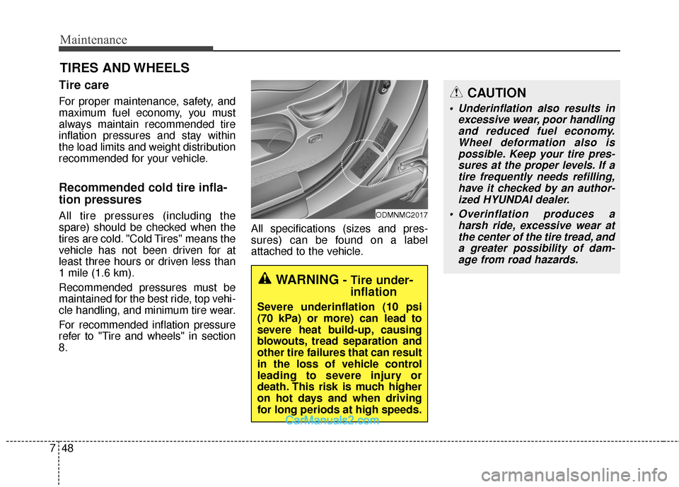 Hyundai Santa Fe 2018  Owners Manual Maintenance
48
7
TIRES AND WHEELS
Tire care
For proper maintenance, safety, and
maximum fuel economy, you must
always maintain recommended tire
inflation pressures and stay within
the load limits and 