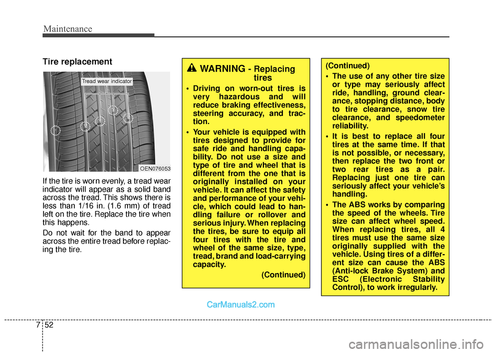Hyundai Santa Fe 2018 Owners Manual Maintenance
52
7
Tire replacement
If the tire is worn evenly, a tread wear
indicator will appear as a solid band
across the tread. This shows there is
less than 1/16 in. (1.6 mm) of tread
left on the Hyundai Santa Fe 2018 Owners Manual Maintenance
52
7
Tire replacement
If the tire is worn evenly, a tread wear
indicator will appear as a solid band
across the tread. This shows there is
less than 1/16 in. (1.6 mm) of tread
left on the