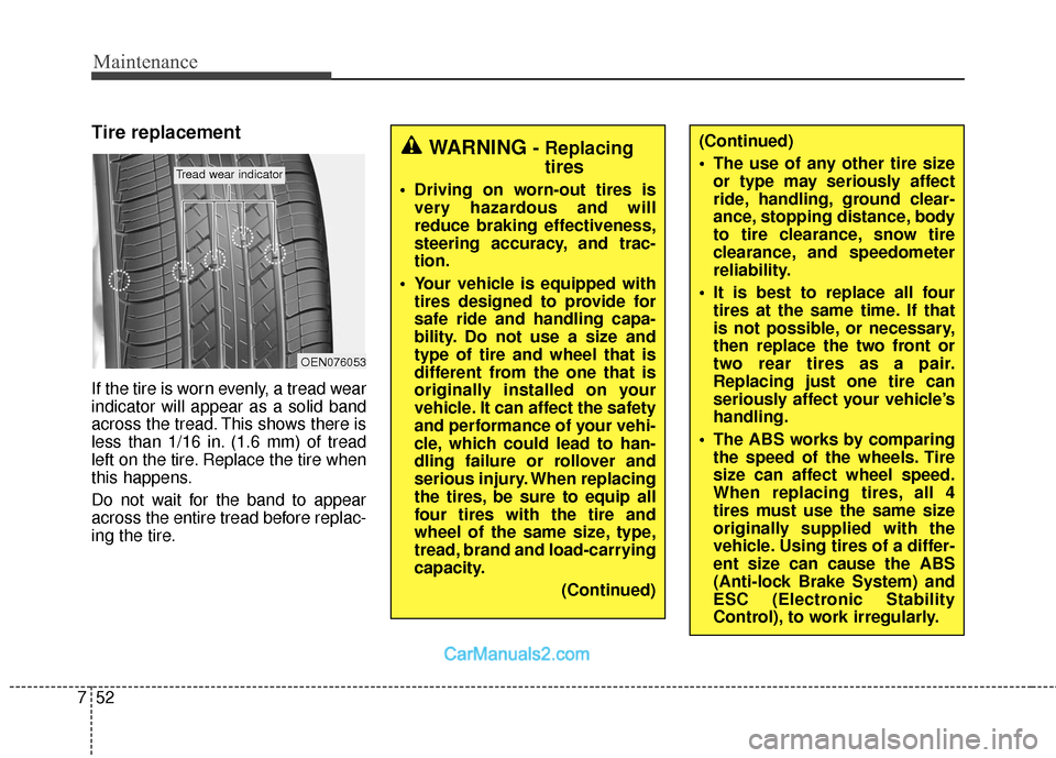 Hyundai Santa Fe 2018  Owners Manual Maintenance
52
7
Tire replacement
If the tire is worn evenly, a tread wear
indicator will appear as a solid band
across the tread. This shows there is
less than 1/16 in. (1.6 mm) of tread
left on the 