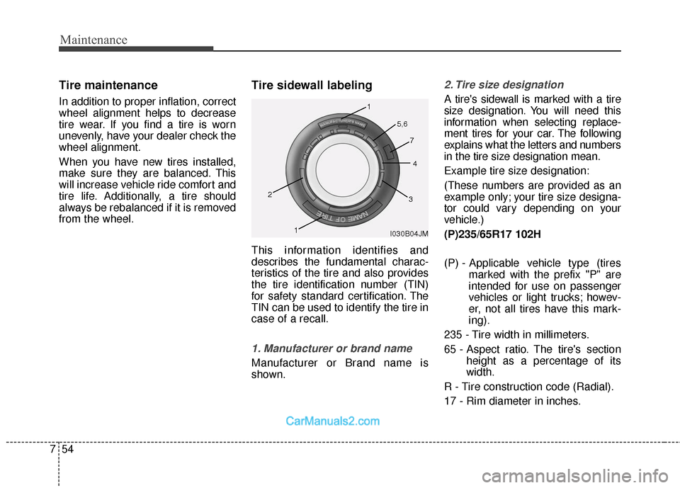 Hyundai Santa Fe 2018 Owners Manual Maintenance
54
7
Tire maintenance
In addition to proper inflation, correct
wheel alignment helps to decrease
tire wear. If you find a tire is worn
unevenly, have your dealer check the
wheel alignment Hyundai Santa Fe 2018 Owners Manual Maintenance
54
7
Tire maintenance
In addition to proper inflation, correct
wheel alignment helps to decrease
tire wear. If you find a tire is worn
unevenly, have your dealer check the
wheel alignment