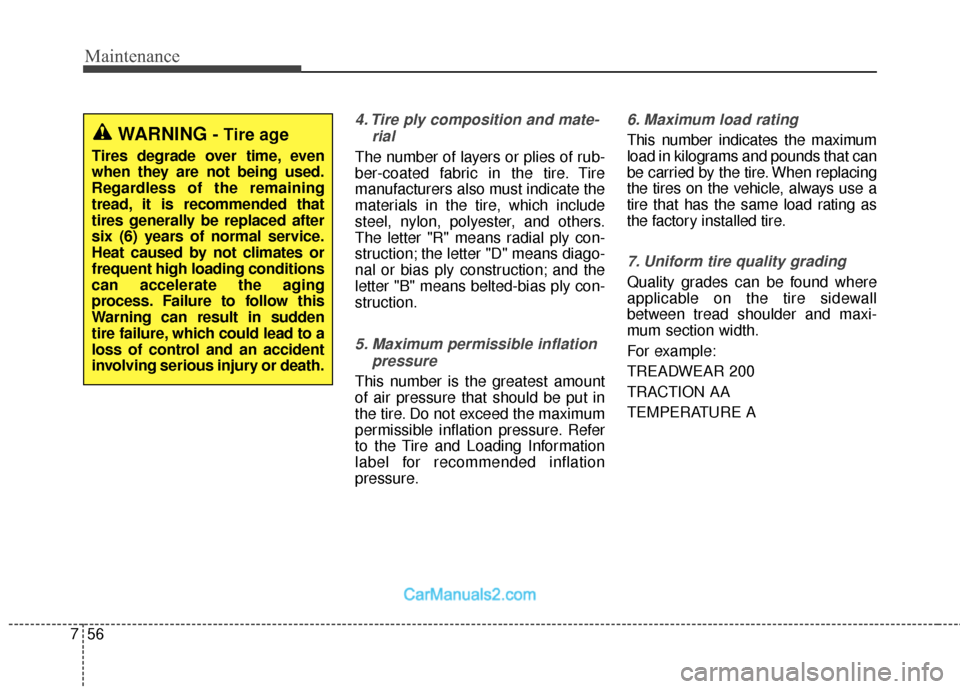 Hyundai Santa Fe 2018  Owners Manual Maintenance
56
7
4. Tire ply composition and mate-
rial
The number of layers or plies of rub-
ber-coated fabric in the tire. Tire
manufacturers also must indicate the
materials in the tire, which incl