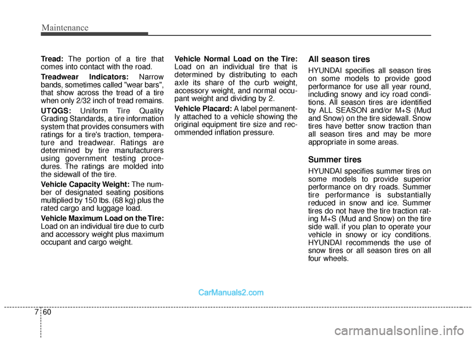 Hyundai Santa Fe 2018 Owners Manual Maintenance
60
7
Tread: The portion of a tire that
comes into contact with the road.
Treadwear Indicators: Narrow
bands, sometimes called "wear bars",
that show across the tread of a tire
when only 2/ Hyundai Santa Fe 2018 Owners Manual Maintenance
60
7
Tread: The portion of a tire that
comes into contact with the road.
Treadwear Indicators: Narrow
bands, sometimes called "wear bars",
that show across the tread of a tire
when only 2/