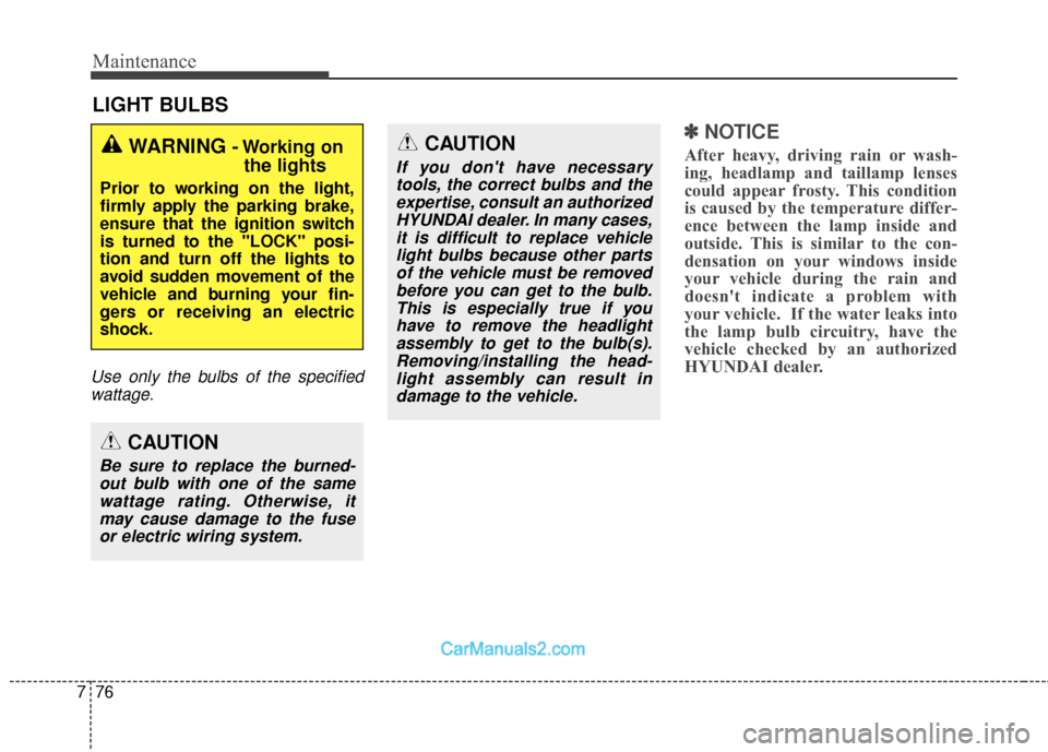 Hyundai Santa Fe 2018 Owners Manual Maintenance
76
7
LIGHT BULBS
Use only the bulbs of the specified
wattage.
✽
✽ NOTICE
After heavy, driving rain or wash-
ing, headlamp and taillamp lenses
could appear frosty. This condition
is cau Hyundai Santa Fe 2018 Owners Manual Maintenance
76
7
LIGHT BULBS
Use only the bulbs of the specified
wattage.
✽
✽ NOTICE
After heavy, driving rain or wash-
ing, headlamp and taillamp lenses
could appear frosty. This condition
is cau
