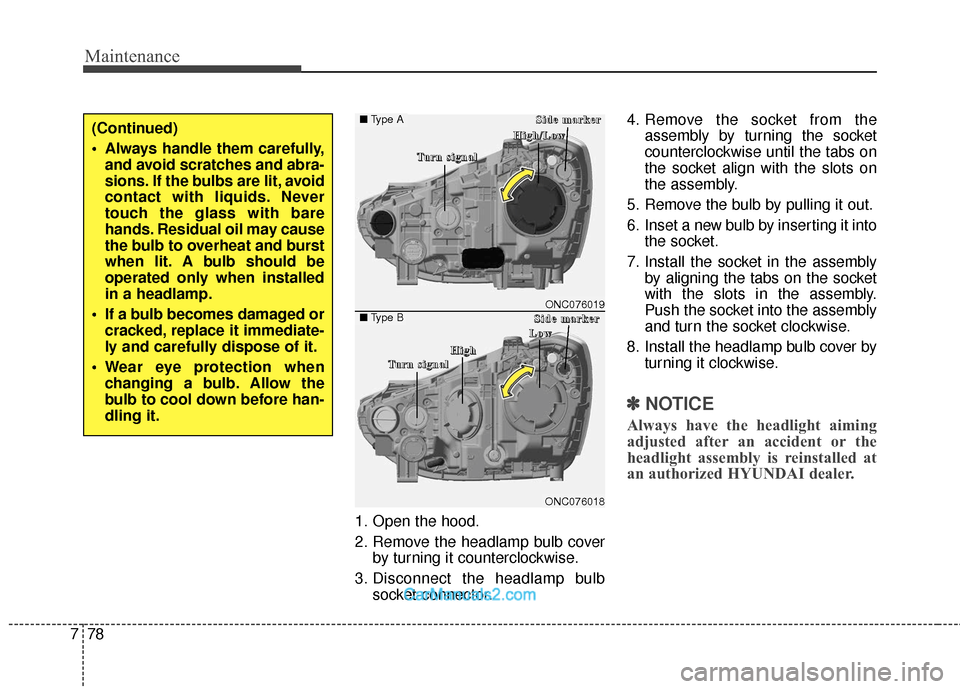Hyundai Santa Fe 2018 Owners Manual Maintenance
78
7
1. Open the hood.
2. Remove the headlamp bulb cover
by turning it counterclockwise.
3. Disconnect the headlamp bulb socket-connector. 4. Remove the socket from the
assembly by turning Hyundai Santa Fe 2018 Owners Manual Maintenance
78
7
1. Open the hood.
2. Remove the headlamp bulb cover
by turning it counterclockwise.
3. Disconnect the headlamp bulb socket-connector. 4. Remove the socket from the
assembly by turning