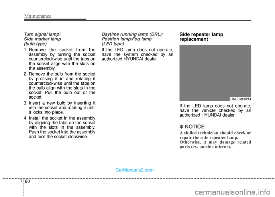 Hyundai Santa Fe 2018 Owners Manual Maintenance
80
7
Turn signal lamp/
Side marker lamp (bulb type)
1. Remove the socket from the assembly by turning the socket
counterclockwise until the tabs on
the socket align with the slots on
the a Hyundai Santa Fe 2018 Owners Manual Maintenance
80
7
Turn signal lamp/
Side marker lamp (bulb type)
1. Remove the socket from the assembly by turning the socket
counterclockwise until the tabs on
the socket align with the slots on
the a
