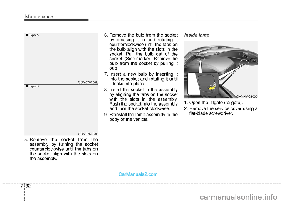 Hyundai Santa Fe 2018 Owners Manual Maintenance
82
7
5. Remove the socket from the
assembly by turning the socket
counterclockwise until the tabs on
the socket align with the slots on
the assembly. 6. Remove the bulb from the socket
by Hyundai Santa Fe 2018 Owners Manual Maintenance
82
7
5. Remove the socket from the
assembly by turning the socket
counterclockwise until the tabs on
the socket align with the slots on
the assembly. 6. Remove the bulb from the socket
by