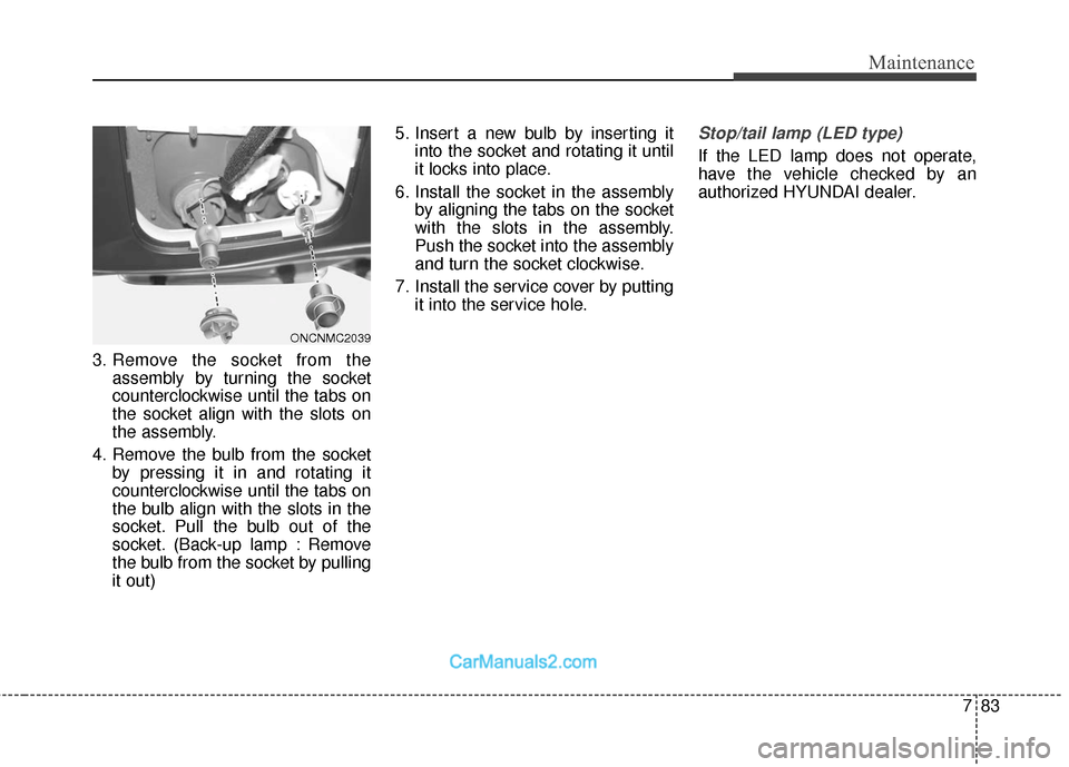 Hyundai Santa Fe 2018 Owners Manual 783
Maintenance
3. Remove the socket from theassembly by turning the socket
counterclockwise until the tabs on
the socket align with the slots on
the assembly.
4. Remove the bulb from the socket by pr Hyundai Santa Fe 2018 Owners Manual 783
Maintenance
3. Remove the socket from theassembly by turning the socket
counterclockwise until the tabs on
the socket align with the slots on
the assembly.
4. Remove the bulb from the socket by pr