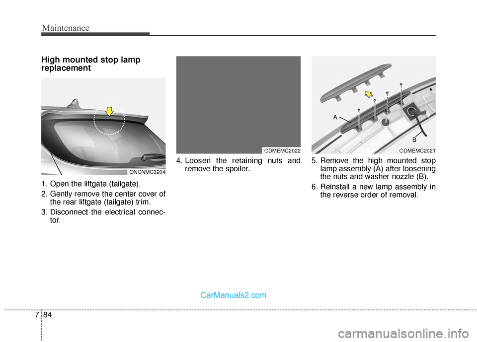 Hyundai Santa Fe 2018 Owners Manual Maintenance
84
7
High mounted stop lamp
replacement
1. Open the liftgate (tailgate).
2. Gently remove the center cover of
the rear liftgate (tailgate) trim.
3. Disconnect the electrical connec- tor. 4 Hyundai Santa Fe 2018 Owners Manual Maintenance
84
7
High mounted stop lamp
replacement
1. Open the liftgate (tailgate).
2. Gently remove the center cover of
the rear liftgate (tailgate) trim.
3. Disconnect the electrical connec- tor. 4