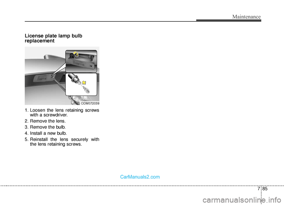 Hyundai Santa Fe 2018 Owners Manual 785
Maintenance
License plate lamp bulb
replacement
1. Loosen the lens retaining screwswith a screwdriver.
2. Remove the lens.
3. Remove the bulb.
4. Install a new bulb.
5. Reinstall the lens securel Hyundai Santa Fe 2018 Owners Manual 785
Maintenance
License plate lamp bulb
replacement
1. Loosen the lens retaining screwswith a screwdriver.
2. Remove the lens.
3. Remove the bulb.
4. Install a new bulb.
5. Reinstall the lens securel
