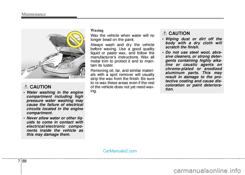 Hyundai Santa Fe 2018 Owners Manual Maintenance
88
7
Waxing
Wax the vehicle when water will no
longer bead on the paint.
Always wash and dry the vehicle
before waxing. Use a good quality
liquid or paste wax, and follow the
manufacturerâ Hyundai Santa Fe 2018 Owners Manual Maintenance
88
7
Waxing
Wax the vehicle when water will no
longer bead on the paint.
Always wash and dry the vehicle
before waxing. Use a good quality
liquid or paste wax, and follow the
manufacturerâ