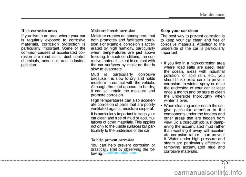 Hyundai Santa Fe 2018 Owners Manual 791
Maintenance
High-corrosion areas
If you live in an area where your car
is regularly exposed to corrosive
materials, corrosion protection is
particularly important. Some of the
common causes of acc Hyundai Santa Fe 2018 Owners Manual 791
Maintenance
High-corrosion areas
If you live in an area where your car
is regularly exposed to corrosive
materials, corrosion protection is
particularly important. Some of the
common causes of acc
