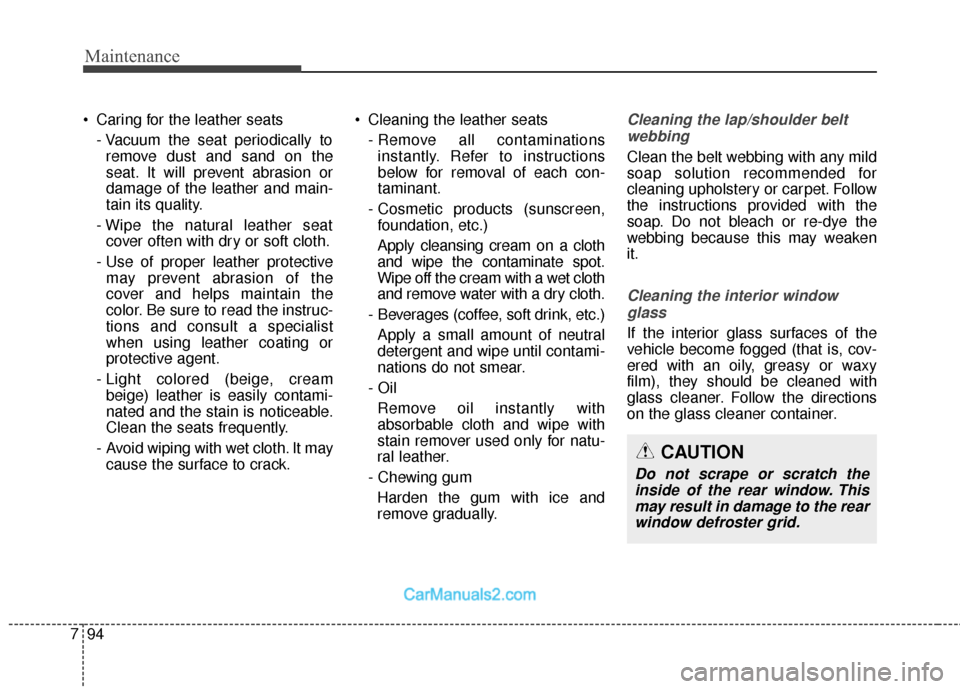 Hyundai Santa Fe 2018  Owners Manual Maintenance
94
7
 Caring for the leather seats
- Vacuum the seat periodically toremove dust and sand on the
seat. It will prevent abrasion or
damage of the leather and main-
tain its quality.
- Wipe t