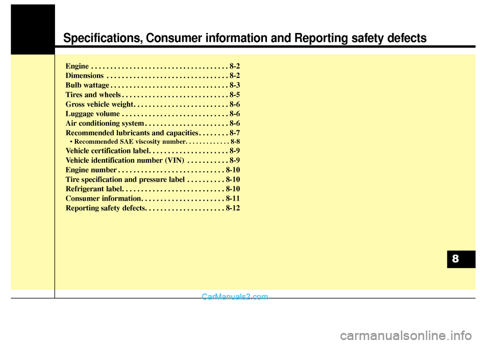 Hyundai Santa Fe 2018  Owners Manual Specifications, Consumer information and Reporting safety defects
Engine . . . . . . . . . . . . . . . . . . . . . . . . . . . . . . . . . . . . \
8-2
Dimensions . . . . . . . . . . . . . . . . . . . 