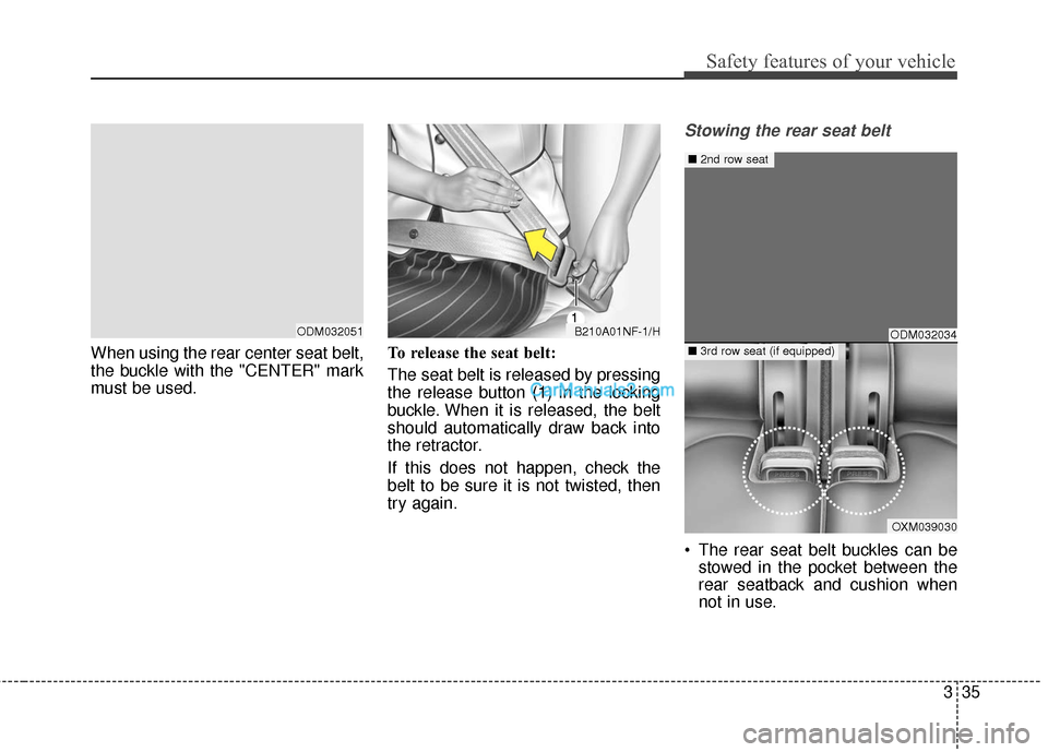 Hyundai Santa Fe 2018 Workshop Manual 335
Safety features of your vehicle
When using the rear center seat belt,
the buckle with the "CENTER" mark
must be used.To release the seat belt:
The seat belt is released by pressing
the release but Hyundai Santa Fe 2018 Workshop Manual 335
Safety features of your vehicle
When using the rear center seat belt,
the buckle with the "CENTER" mark
must be used.To release the seat belt:
The seat belt is released by pressing
the release but