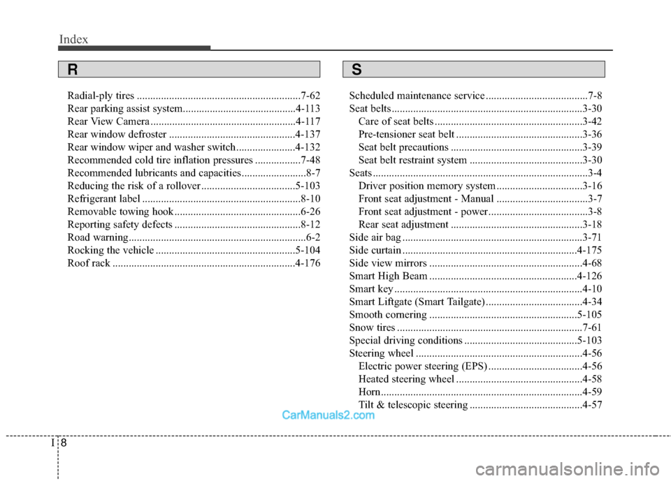 Hyundai Santa Fe 2018  Owners Manual Index
8I
Radial-ply tires .............................................................7-62
Rear parking assist system..........................................4-113
Rear View Camera .................