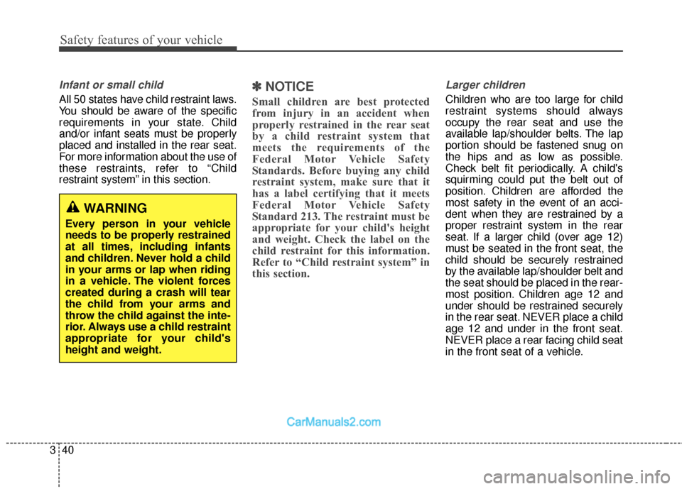 Hyundai Santa Fe 2018 Owners Manual Safety features of your vehicle
40
3
Infant or small child
All 50 states have child restraint laws.
You should be aware of the specific
requirements in your state. Child
and/or infant seats must be pr Hyundai Santa Fe 2018 Owners Manual Safety features of your vehicle
40
3
Infant or small child
All 50 states have child restraint laws.
You should be aware of the specific
requirements in your state. Child
and/or infant seats must be pr