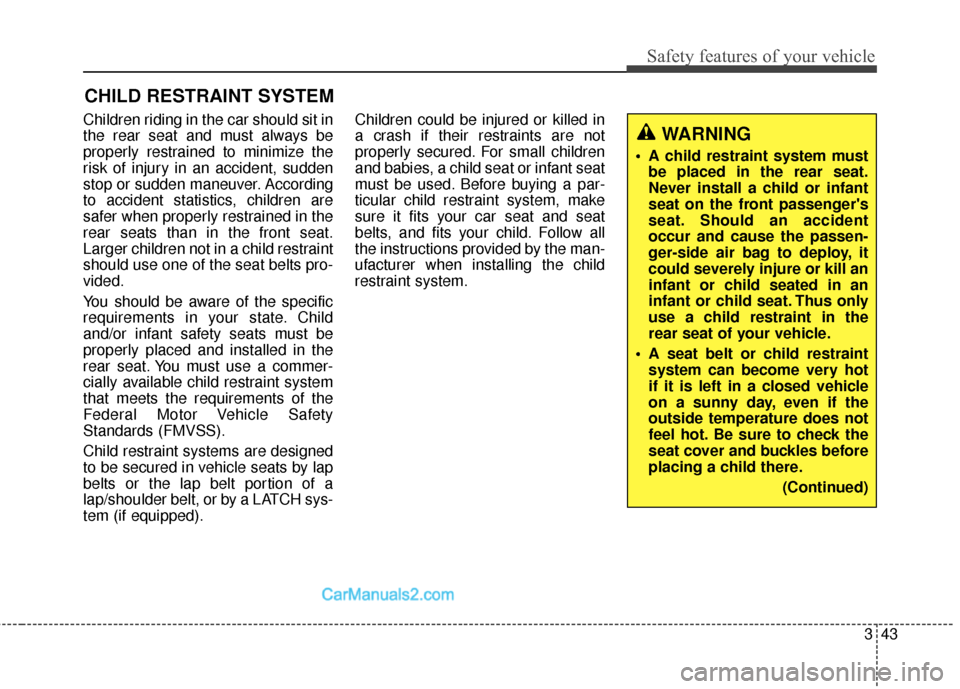 Hyundai Santa Fe 2018 Owners Manual 343
Safety features of your vehicle
Children riding in the car should sit in
the rear seat and must always be
properly restrained to minimize the
risk of injury in an accident, sudden
stop or sudden m Hyundai Santa Fe 2018 Owners Manual 343
Safety features of your vehicle
Children riding in the car should sit in
the rear seat and must always be
properly restrained to minimize the
risk of injury in an accident, sudden
stop or sudden m