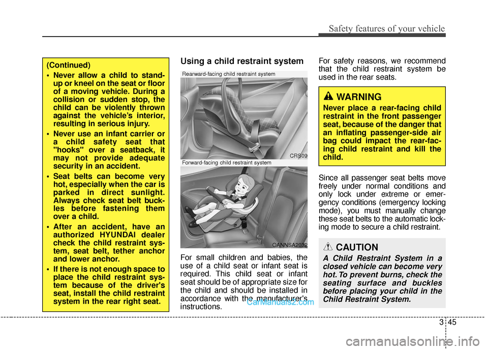 Hyundai Santa Fe 2018  Owners Manual 345
Safety features of your vehicle
Using a child restraint system
For small children and babies, the
use of a child seat or infant seat is
required. This child seat or infant
seat should be of approp