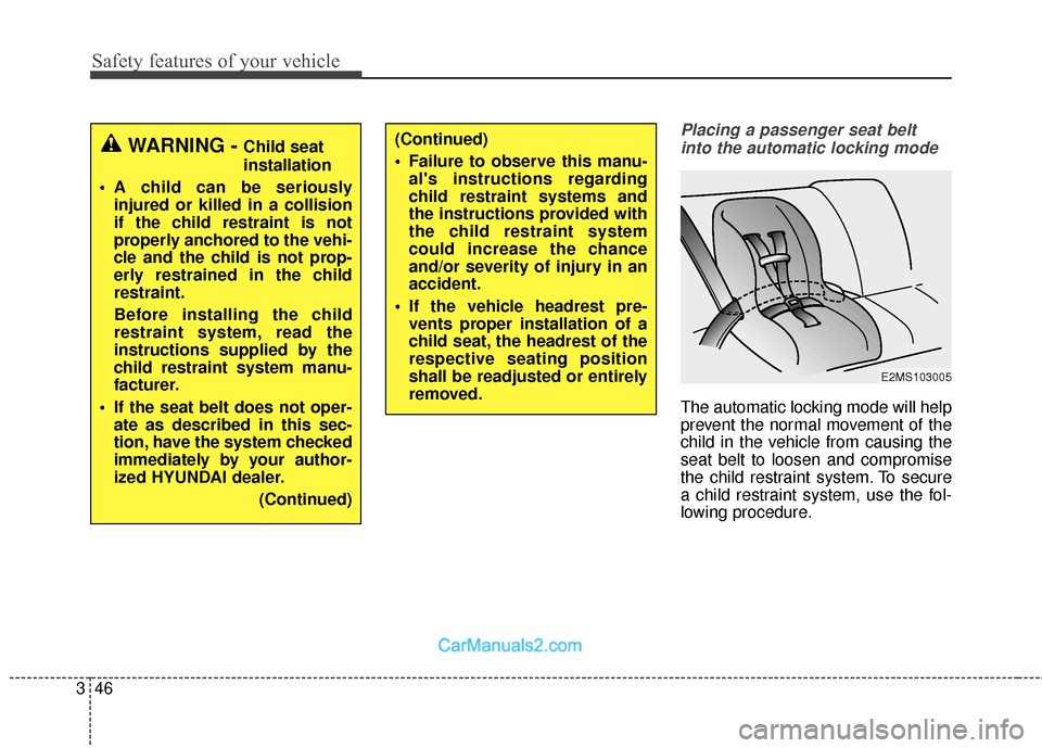 Hyundai Santa Fe 2018  Owners Manual Safety features of your vehicle
46
3
Placing a passenger seat belt
into the automatic locking mode 
The automatic locking mode will help
prevent the normal movement of the
child in the vehicle from ca