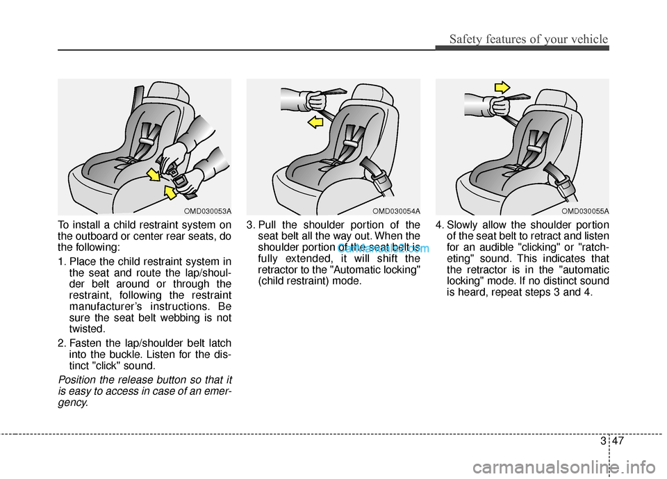 Hyundai Santa Fe 2018 Repair Manual 347
Safety features of your vehicle
To install a child restraint system on
the outboard or center rear seats, do
the following:
1. Place the child restraint system inthe seat and route the lap/shoul-
Hyundai Santa Fe 2018 Repair Manual 347
Safety features of your vehicle
To install a child restraint system on
the outboard or center rear seats, do
the following:
1. Place the child restraint system inthe seat and route the lap/shoul-